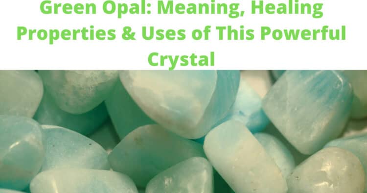 Green Opal Meaning Healing Properties Benefits And Uses